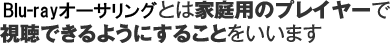 BDオーサリングとは家庭用のプレイヤーで視聴できるようにすることをいいます